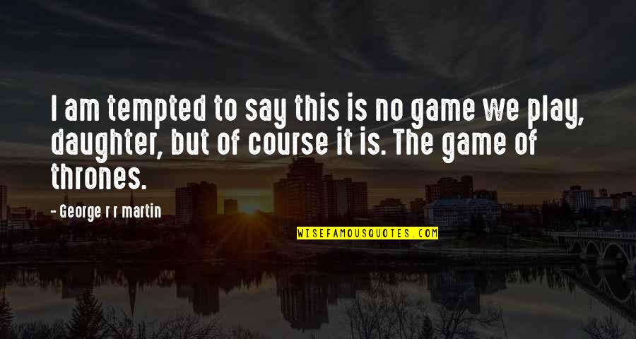 To Daughter Quotes By George R R Martin: I am tempted to say this is no