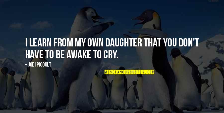 To Daughter Quotes By Jodi Picoult: I learn from my own daughter that you