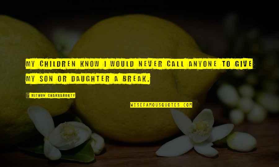To Daughter Quotes By Mithun Chakraborty: My children know I would never call anyone