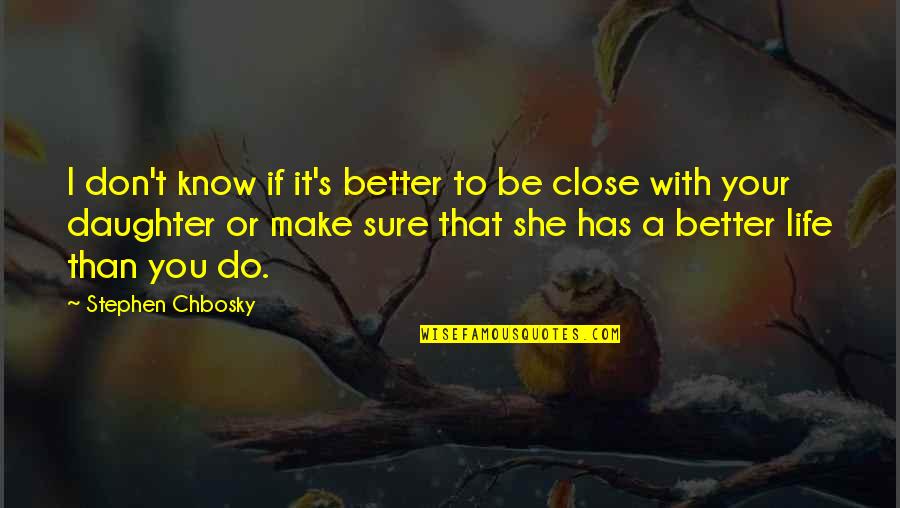 To Daughter Quotes By Stephen Chbosky: I don't know if it's better to be