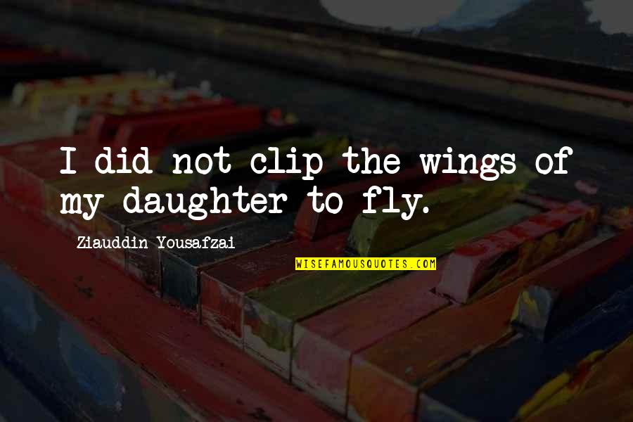 To Daughter Quotes By Ziauddin Yousafzai: I did not clip the wings of my