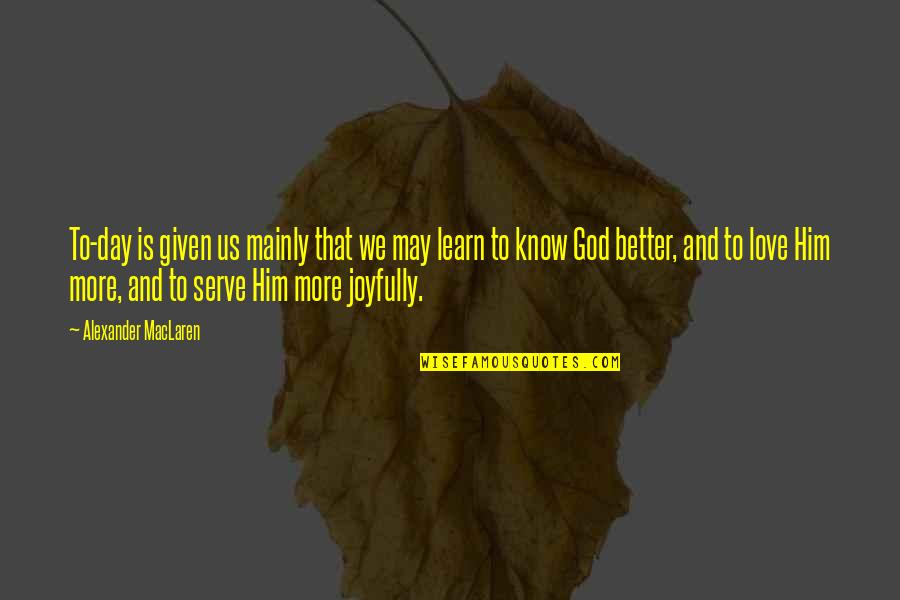 To Day Quotes By Alexander MacLaren: To-day is given us mainly that we may