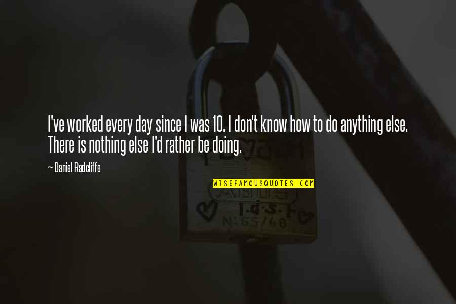 To Day Quotes By Daniel Radcliffe: I've worked every day since I was 10.