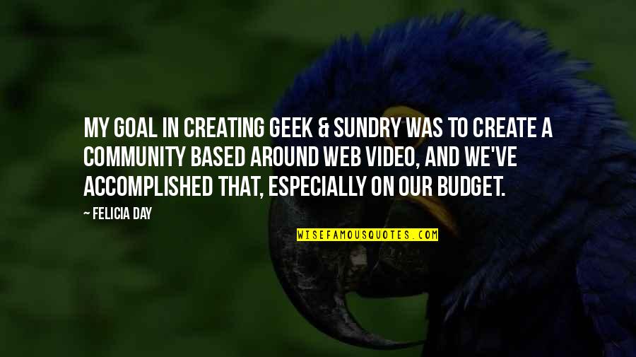 To Day Quotes By Felicia Day: My goal in creating Geek & Sundry was