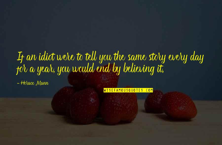 To Day Quotes By Horace Mann: If an idiot were to tell you the