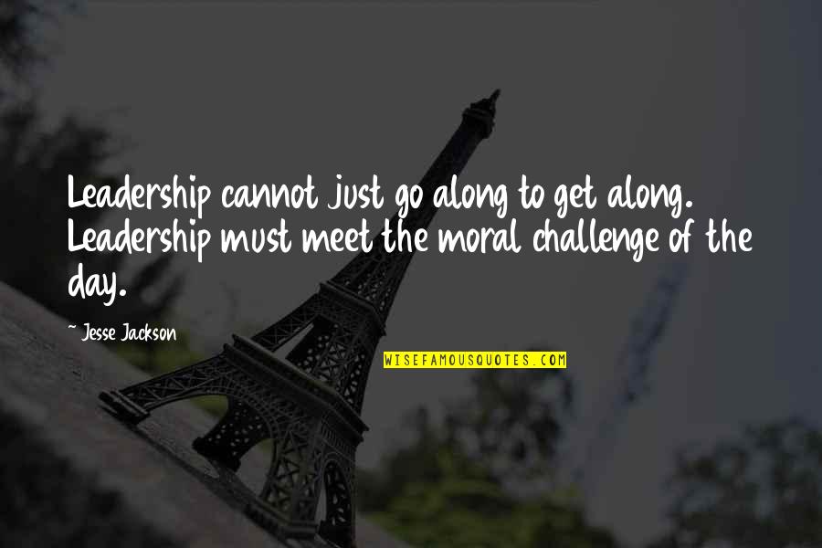 To Day Quotes By Jesse Jackson: Leadership cannot just go along to get along.