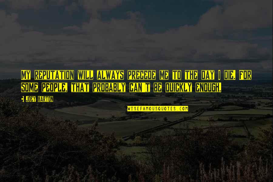 To Day Quotes By Joey Barton: My reputation will always precede me to the