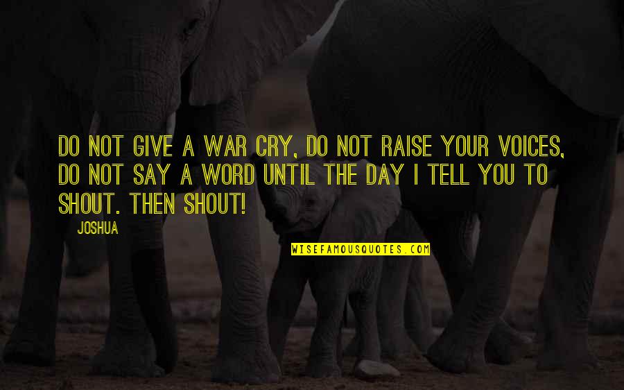 To Day Quotes By Joshua: Do not give a war cry, do not