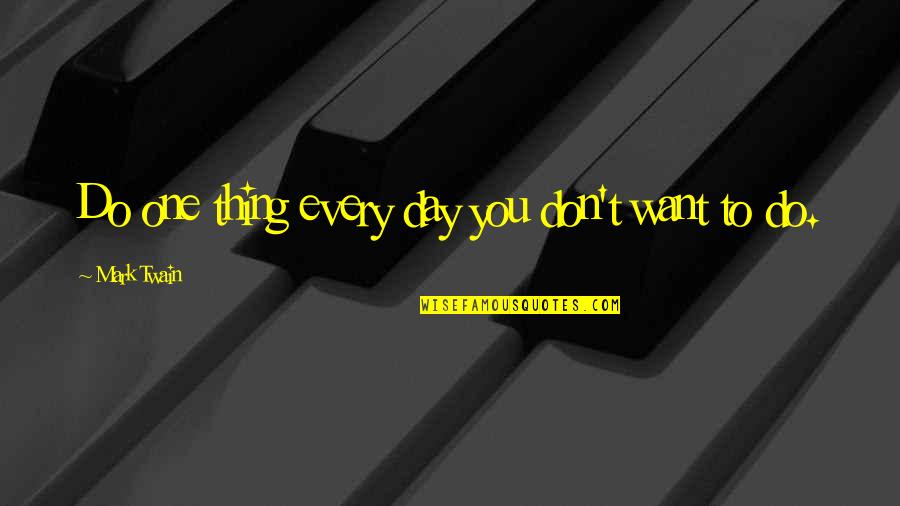 To Day Quotes By Mark Twain: Do one thing every day you don't want