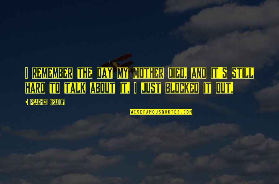 To Day Quotes By Peaches Geldof: I remember the day my mother died, and
