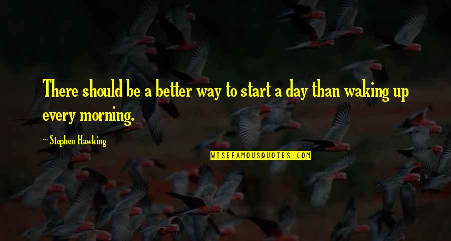 To Day Quotes By Stephen Hawking: There should be a better way to start