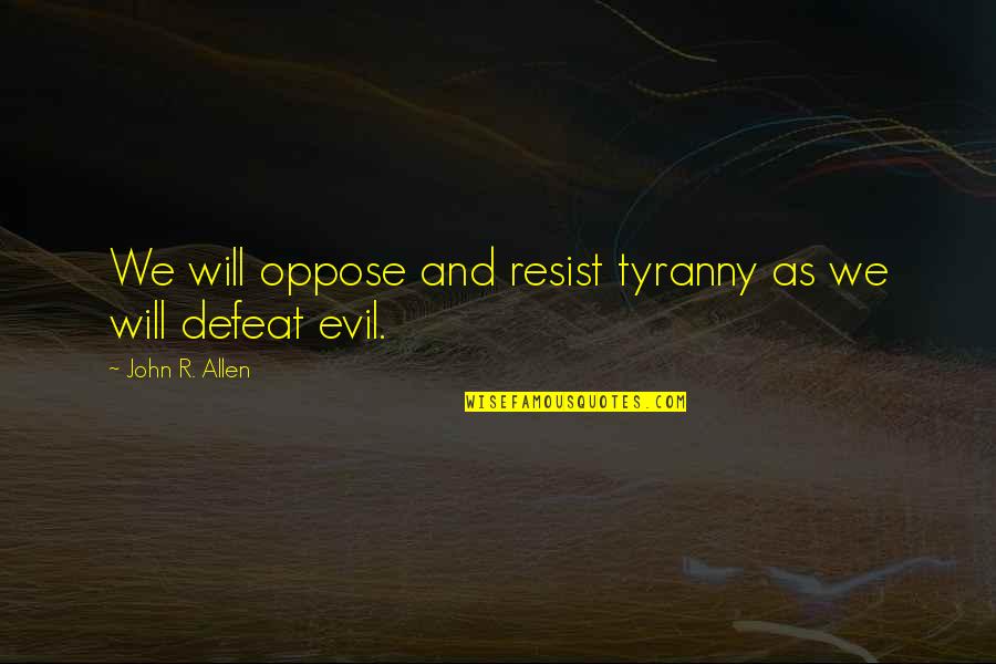 To Defeat Evil Quotes By John R. Allen: We will oppose and resist tyranny as we