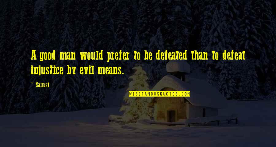 To Defeat Evil Quotes By Sallust: A good man would prefer to be defeated
