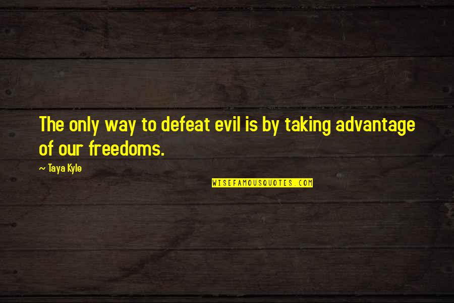 To Defeat Evil Quotes By Taya Kyle: The only way to defeat evil is by