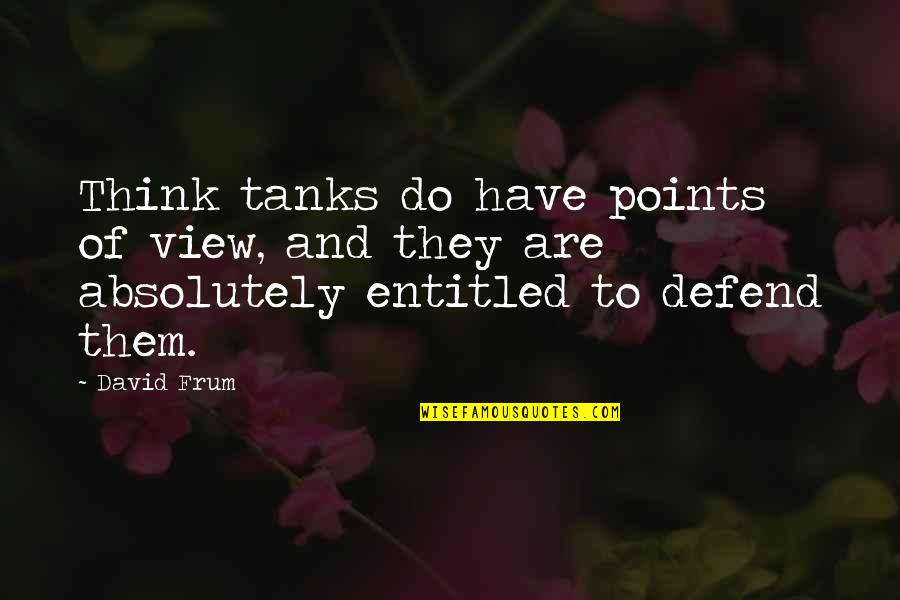 To Defend Quotes By David Frum: Think tanks do have points of view, and