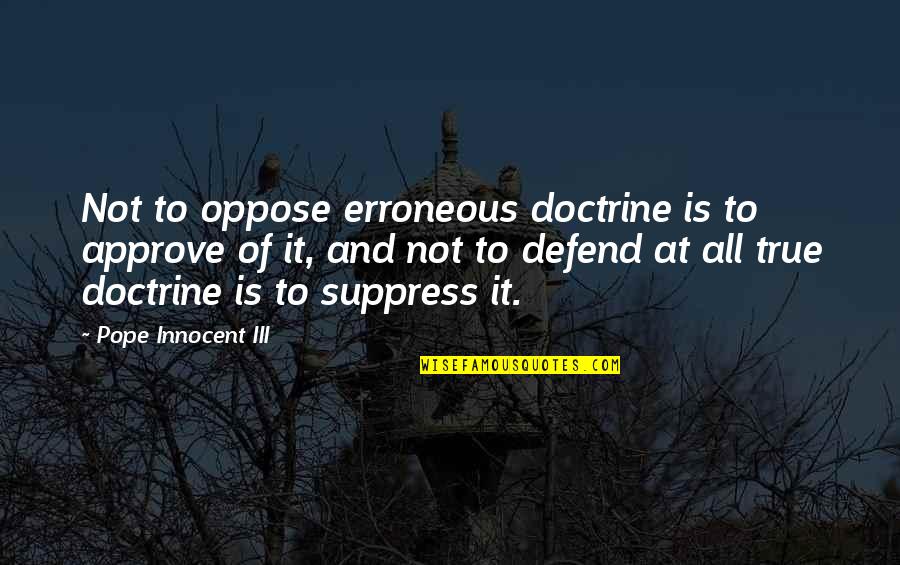 To Defend Quotes By Pope Innocent III: Not to oppose erroneous doctrine is to approve