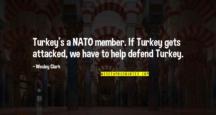To Defend Quotes By Wesley Clark: Turkey's a NATO member. If Turkey gets attacked,