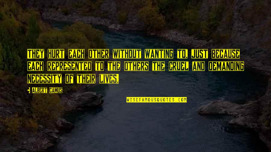 To Demanding Quotes By Albert Camus: They hurt each other without wanting to, just To Demanding Quotes By Albert Camus: They hurt each other without wanting to, just