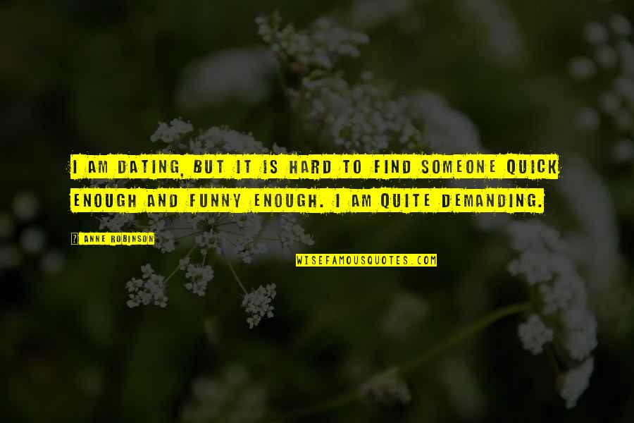 To Demanding Quotes By Anne Robinson: I am dating, but it is hard to To Demanding Quotes By Anne Robinson: I am dating, but it is hard to