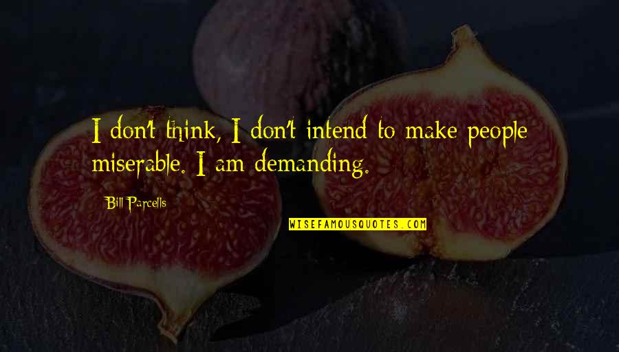 To Demanding Quotes By Bill Parcells: I don't think, I don't intend to make