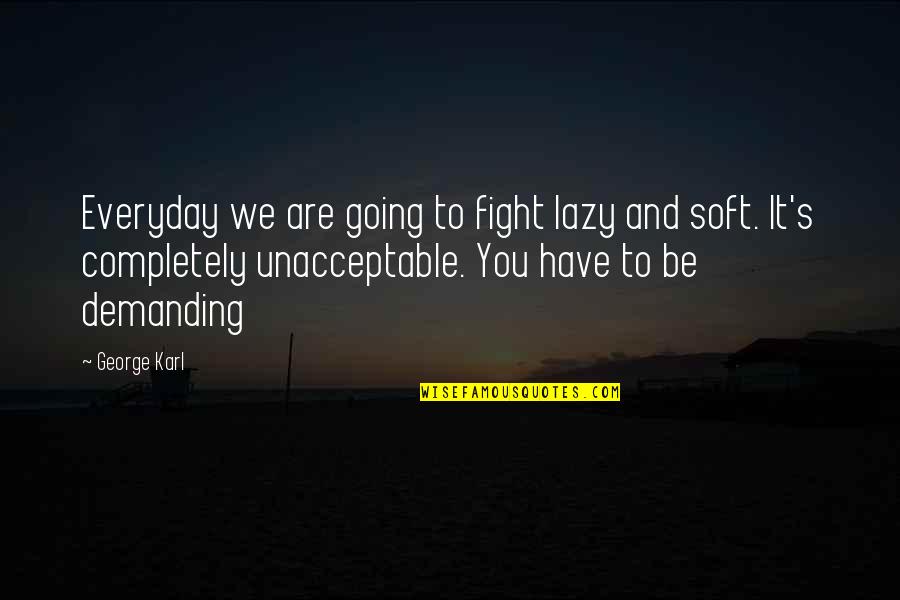 To Demanding Quotes By George Karl: Everyday we are going to fight lazy and To Demanding Quotes By George Karl: Everyday we are going to fight lazy and