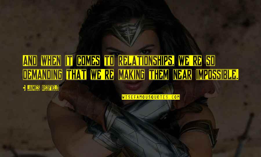 To Demanding Quotes By James Redfield: And when it comes to relationships, we're so To Demanding Quotes By James Redfield: And when it comes to relationships, we're so