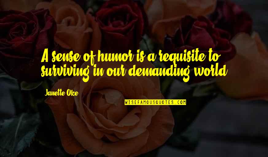 To Demanding Quotes By Janette Oke: A sense of humor is a requisite to