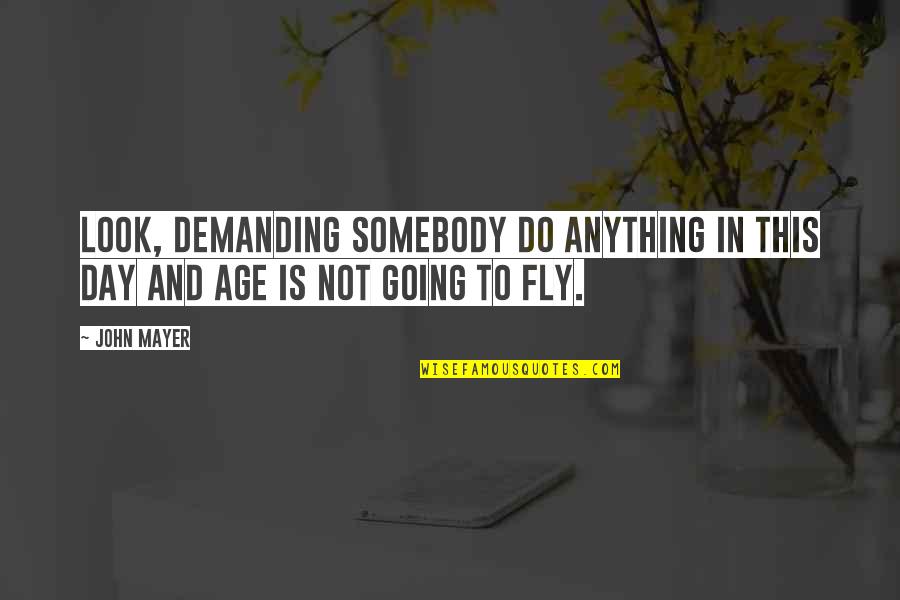 To Demanding Quotes By John Mayer: Look, demanding somebody do anything in this day