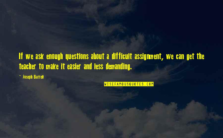 To Demanding Quotes By Joseph Barrell: If we ask enough questions about a difficult To Demanding Quotes By Joseph Barrell: If we ask enough questions about a difficult
