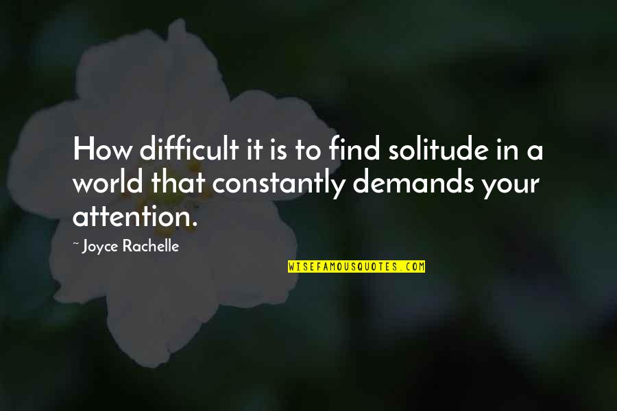 To Demanding Quotes By Joyce Rachelle: How difficult it is to find solitude in To Demanding Quotes By Joyce Rachelle: How difficult it is to find solitude in