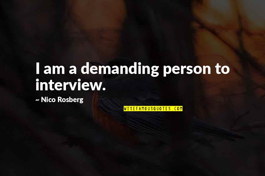 To Demanding Quotes By Nico Rosberg: I am a demanding person to interview. To Demanding Quotes By Nico Rosberg: I am a demanding person to interview.