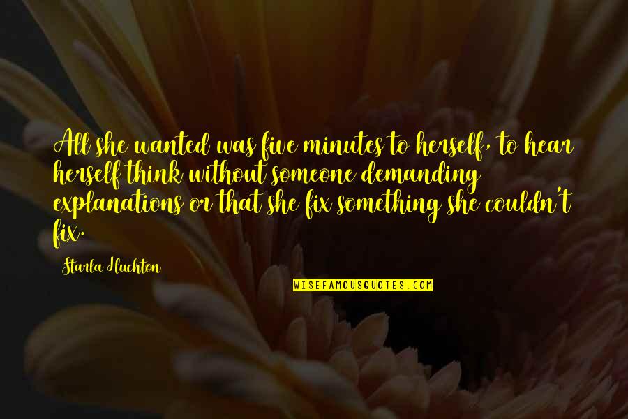 To Demanding Quotes By Starla Huchton: All she wanted was five minutes to herself, To Demanding Quotes By Starla Huchton: All she wanted was five minutes to herself,