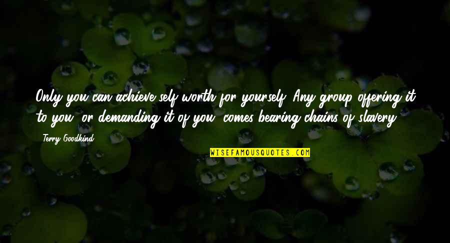 To Demanding Quotes By Terry Goodkind: Only you can achieve self-worth for yourself. Any To Demanding Quotes By Terry Goodkind: Only you can achieve self-worth for yourself. Any
