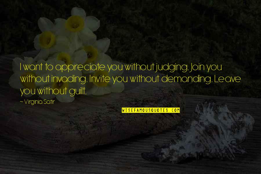 To Demanding Quotes By Virginia Satir: I want to appreciate you without judging. Join To Demanding Quotes By Virginia Satir: I want to appreciate you without judging. Join