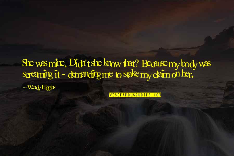 To Demanding Quotes By Wendy Higgins: She was mine. Didn't she know that? Because To Demanding Quotes By Wendy Higgins: She was mine. Didn't she know that? Because