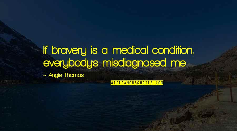 To Deny Oneself Quotes By Angie Thomas: If bravery is a medical condition, everybody's misdiagnosed