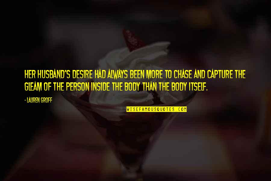 To Desire Quotes By Lauren Groff: Her husband's desire had always been more to To Desire Quotes By Lauren Groff: Her husband's desire had always been more to