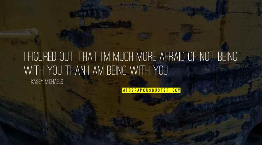 To Die For 1995 Quotes By Kasey Michaels: I figured out that I'm much more afraid