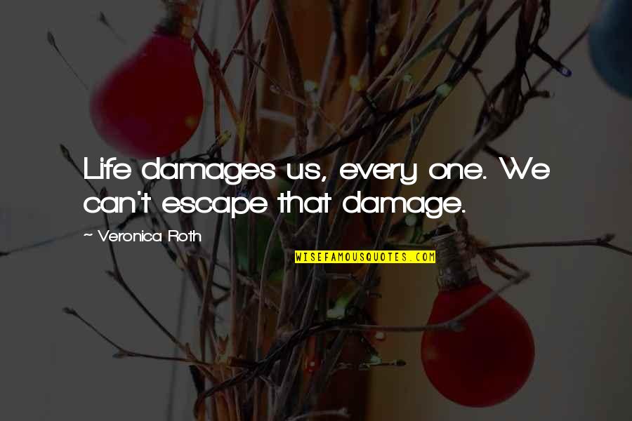 To Die For 1995 Quotes By Veronica Roth: Life damages us, every one. We can't escape