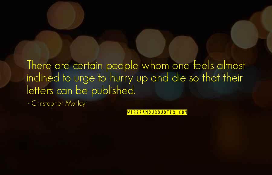To Die Quotes By Christopher Morley: There are certain people whom one feels almost