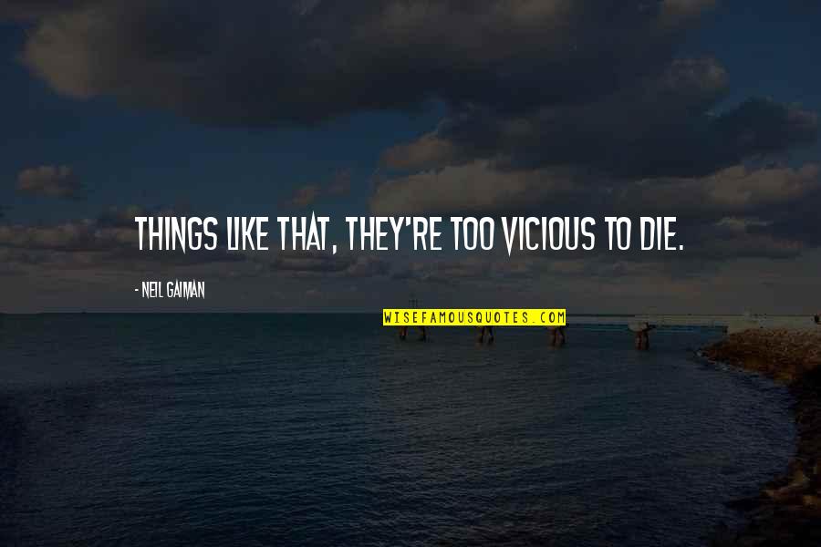 To Die Quotes By Neil Gaiman: Things like that, they're too vicious to die.