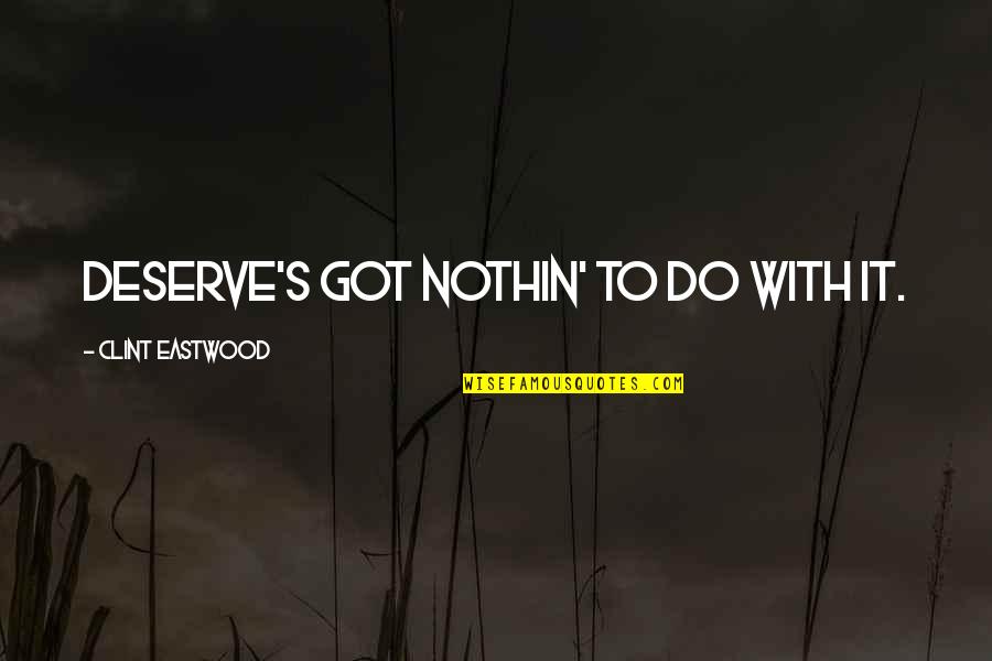 To Do It Quotes By Clint Eastwood: Deserve's got nothin' to do with it.