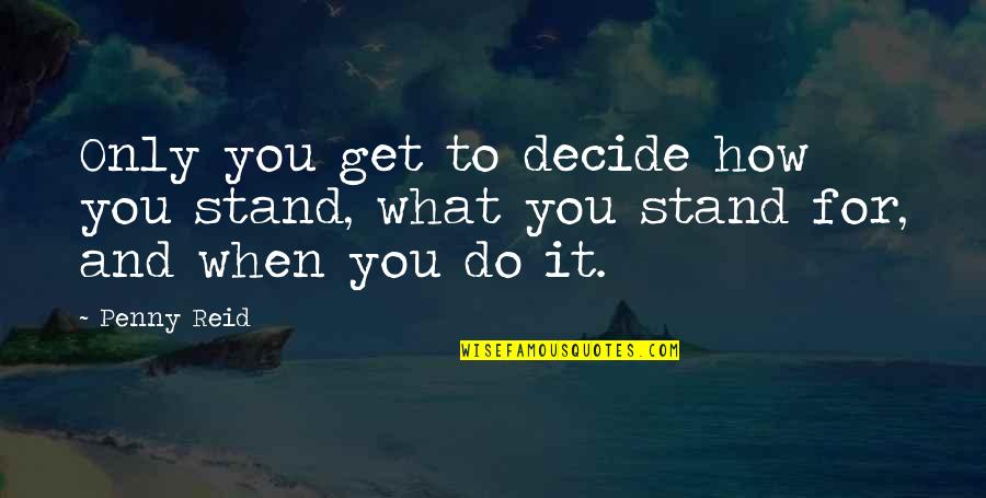 To Do It Quotes By Penny Reid: Only you get to decide how you stand,