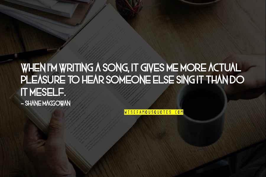 To Do More Quotes By Shane MacGowan: When I'm writing a song, it gives me