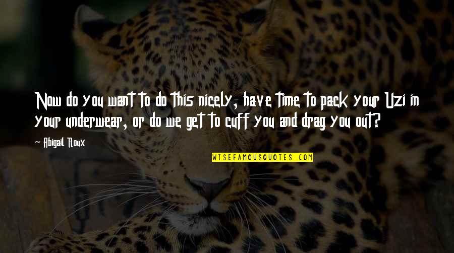 To Do Now Quotes By Abigail Roux: Now do you want to do this nicely, To Do Now Quotes By Abigail Roux: Now do you want to do this nicely,