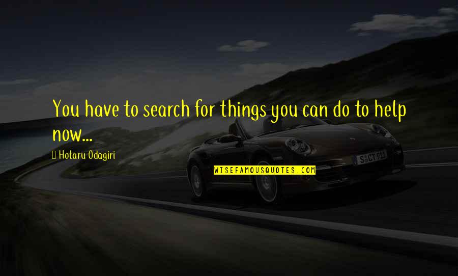 To Do Now Quotes By Hotaru Odagiri: You have to search for things you can