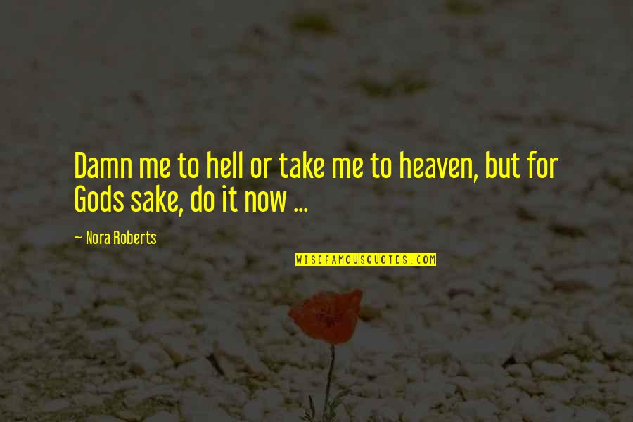 To Do Now Quotes By Nora Roberts: Damn me to hell or take me to
