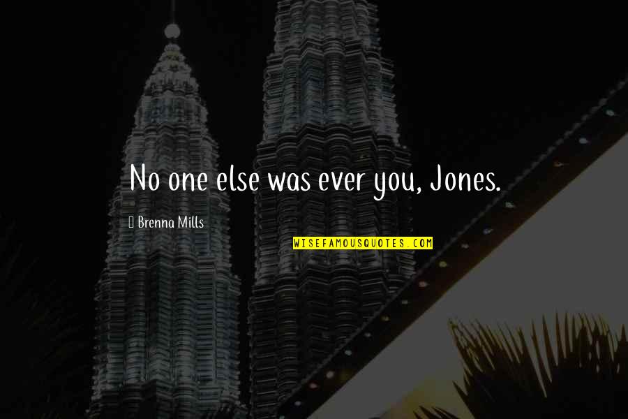 To Do Or Die Quote Quotes By Brenna Mills: No one else was ever you, Jones.