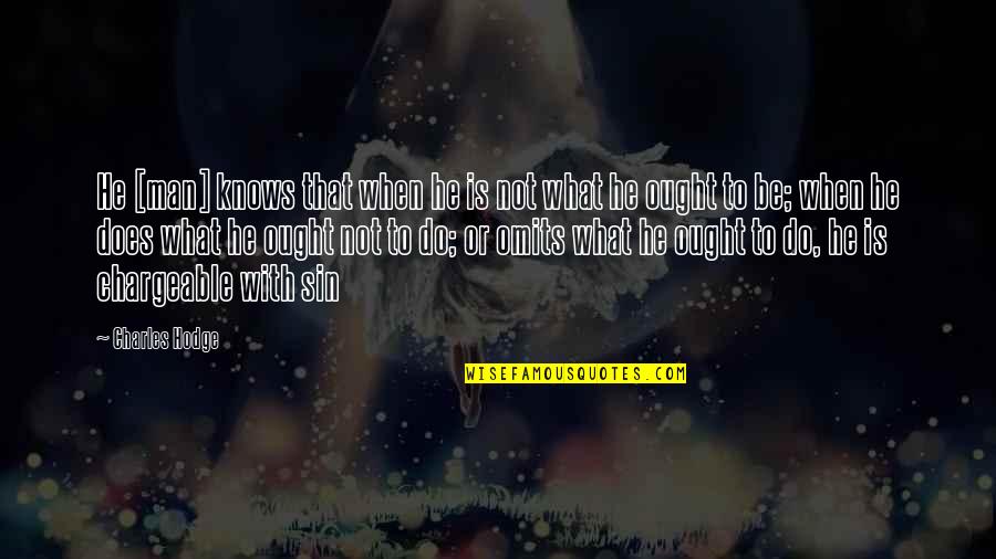To Do Or Not To Do Quotes By Charles Hodge: He [man] knows that when he is not
