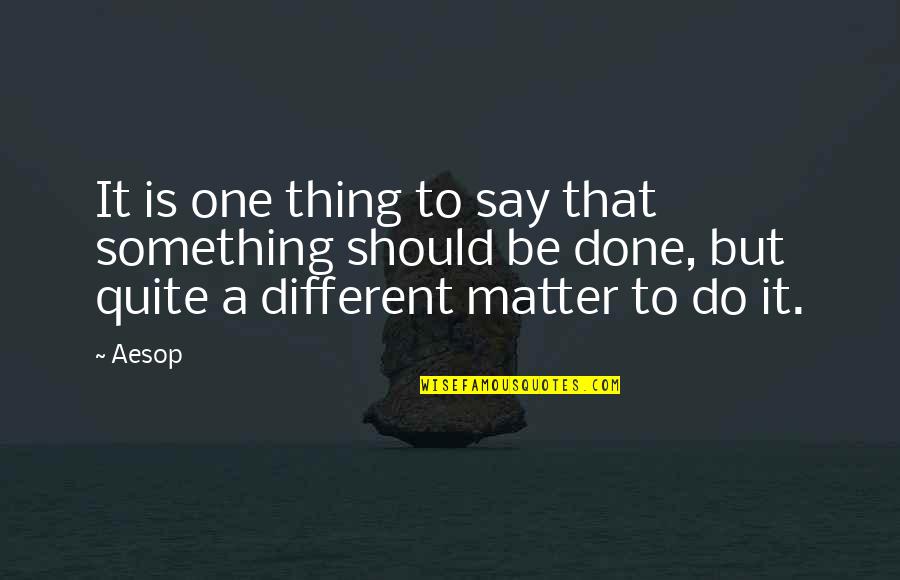 To Do Something Different Quotes By Aesop: It is one thing to say that something